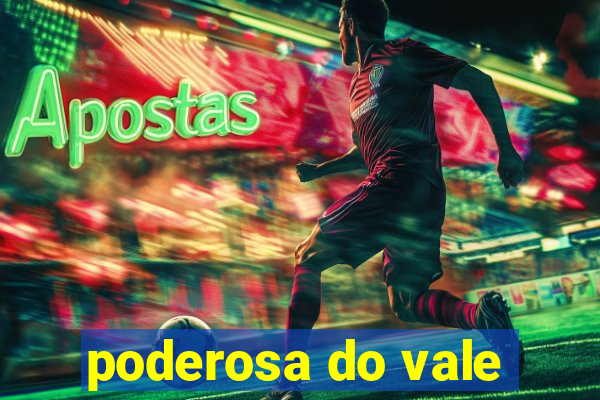 poderosa do vale