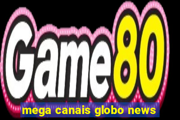 mega canais globo news