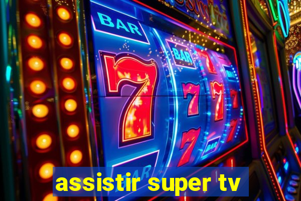 assistir super tv