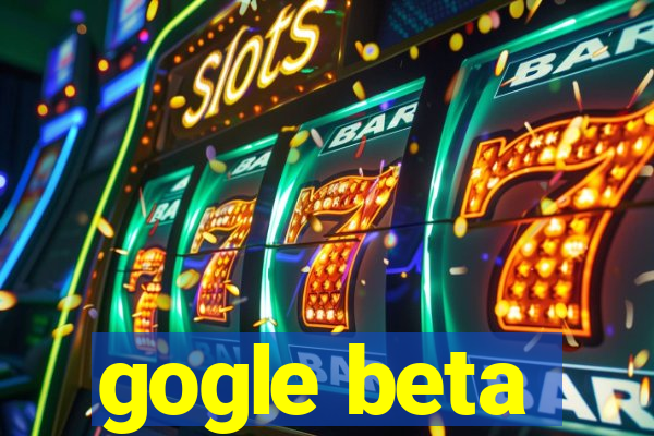 gogle beta