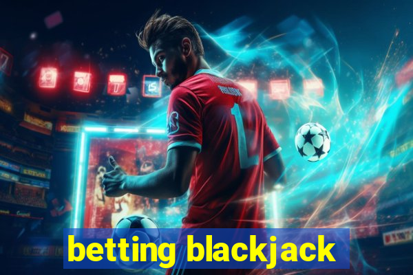 betting blackjack