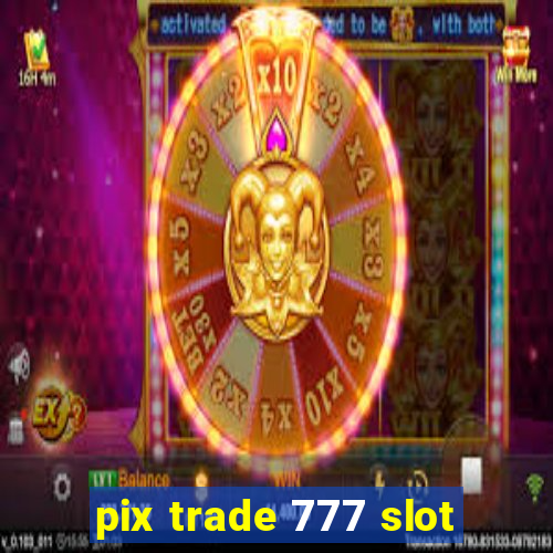 pix trade 777 slot