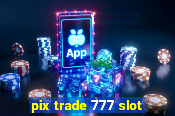 pix trade 777 slot