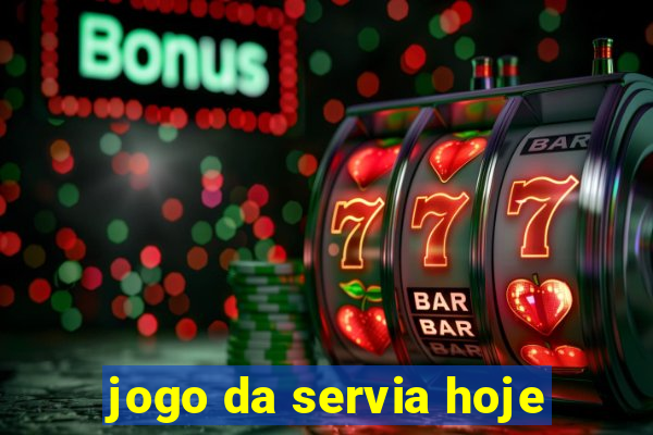 jogo da servia hoje