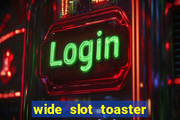 wide slot toaster 4 slice