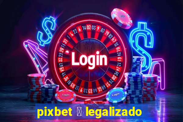 pixbet 茅 legalizado