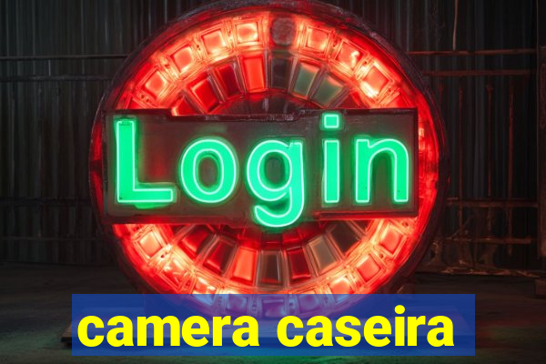 camera caseira