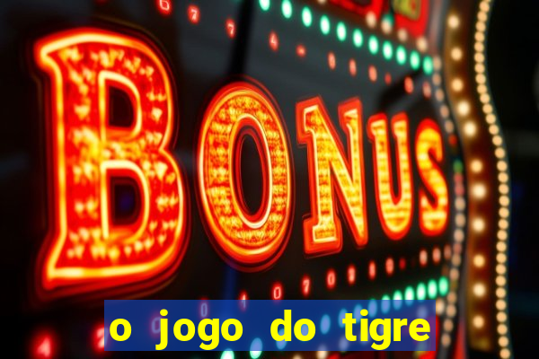 o jogo do tigre paga mesmo