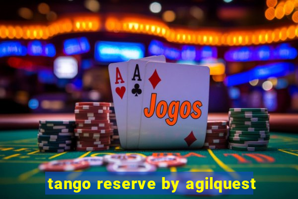 tango reserve by agilquest