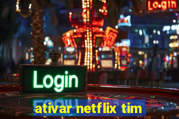 ativar netflix tim