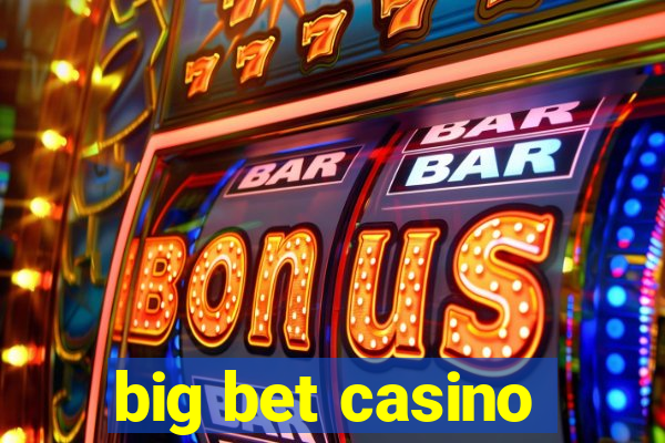 big bet casino