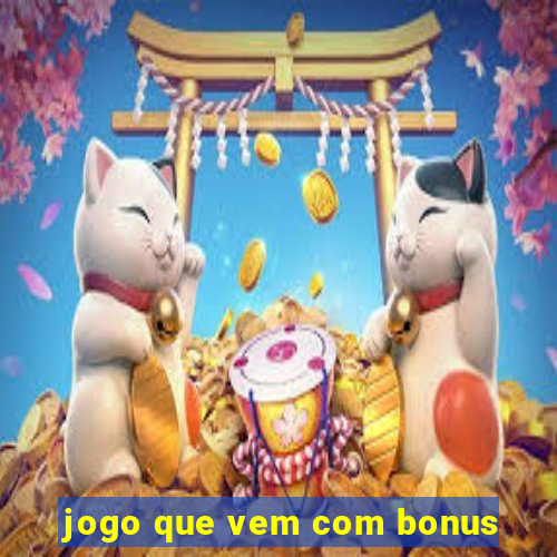 jogo que vem com bonus