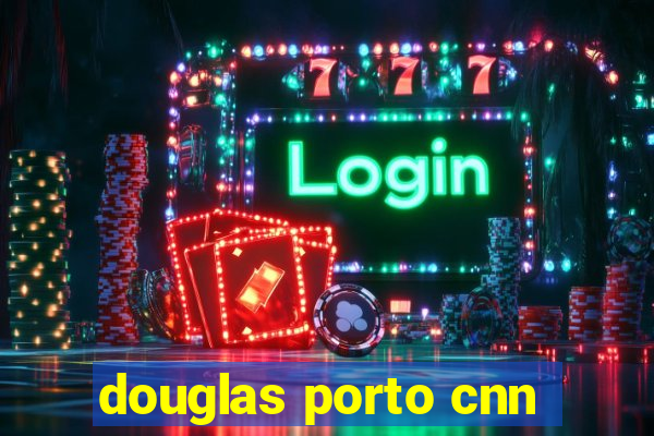 douglas porto cnn