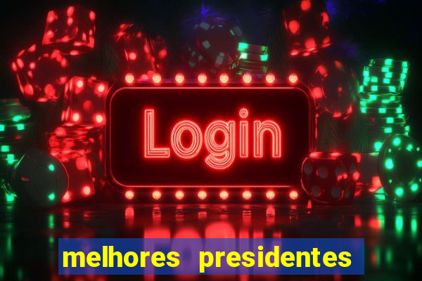 melhores presidentes do brasil