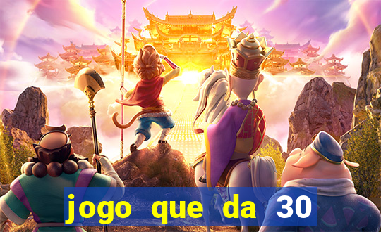 jogo que da 30 reais de bonus