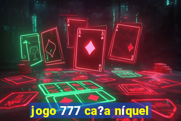 jogo 777 ca?a níquel