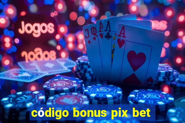 código bonus pix bet