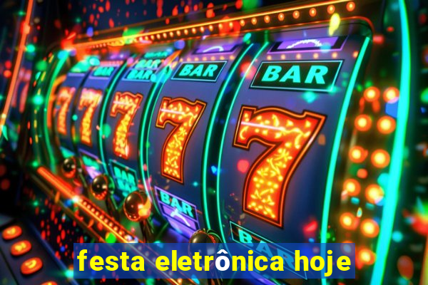 festa eletrônica hoje