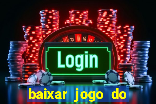 baixar jogo do tigrinho que ganha dinheiro