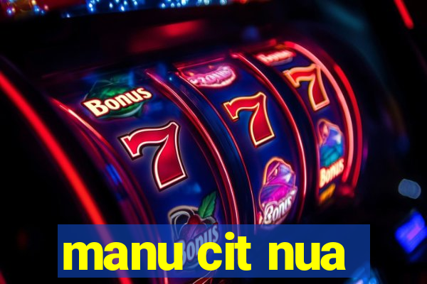 manu cit nua