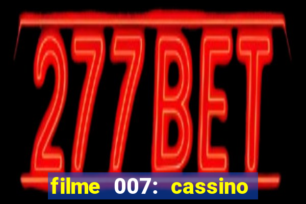 filme 007: cassino royale completo dublado youtube