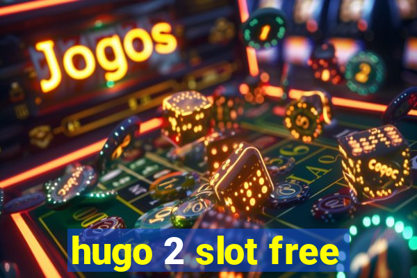 hugo 2 slot free