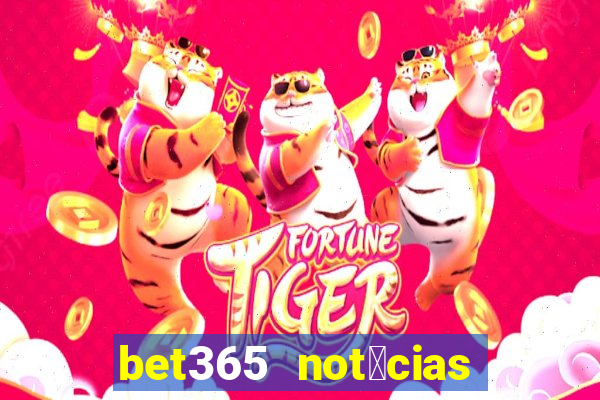 bet365 not铆cias de hoje