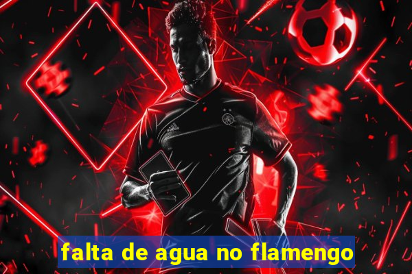 falta de agua no flamengo