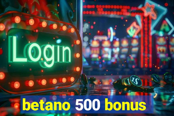 betano 500 bonus