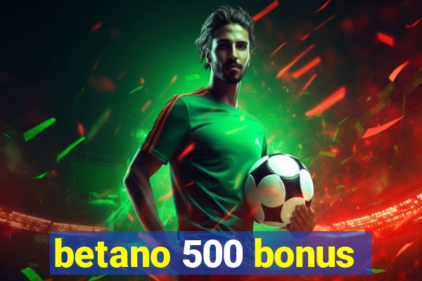 betano 500 bonus