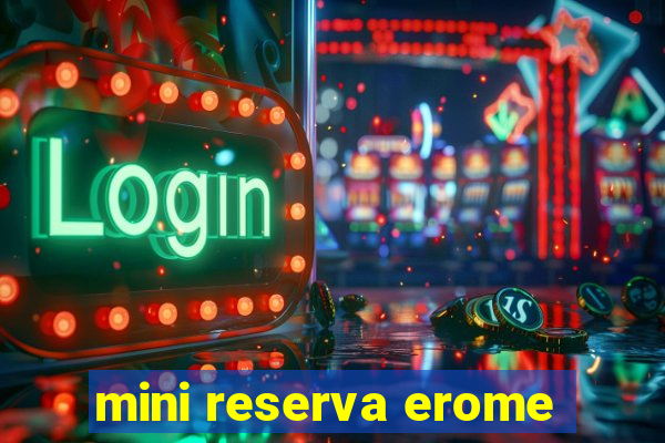 mini reserva erome