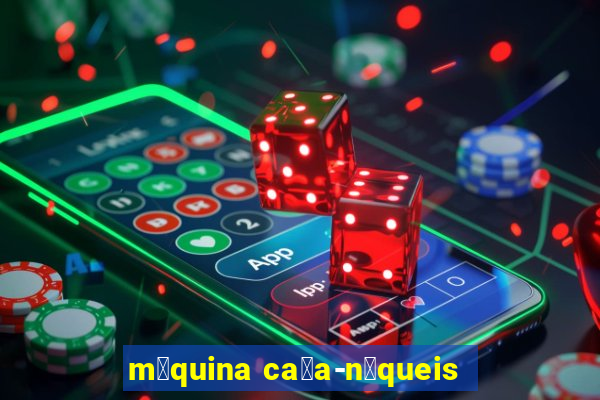 m谩quina ca莽a-n铆queis