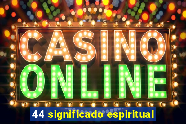 44 significado espiritual