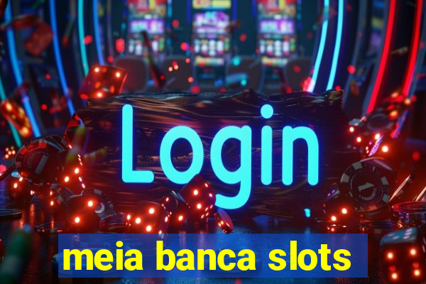 meia banca slots