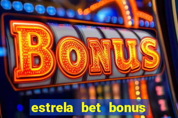 estrela bet bonus primeiro deposito