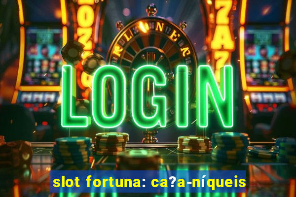 slot fortuna: ca?a-níqueis