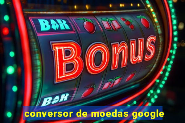 conversor de moedas google