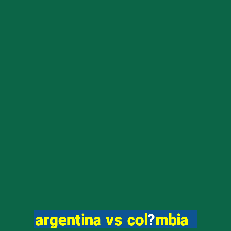 argentina vs col?mbia