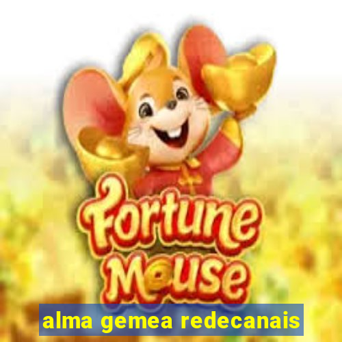 alma gemea redecanais