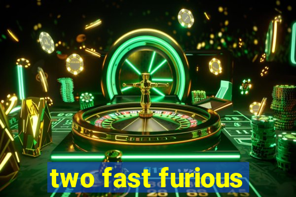 two fast furious