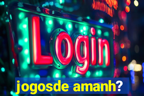 jogosde amanh?