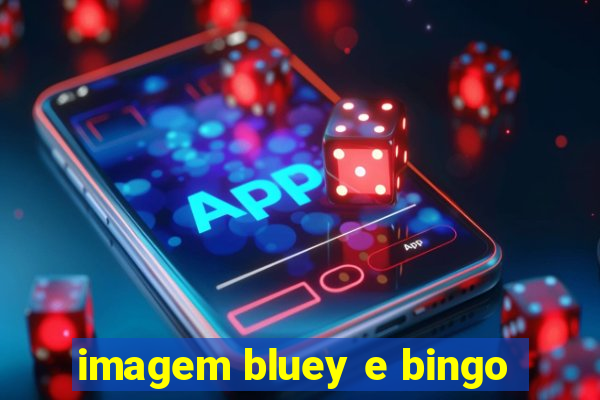 imagem bluey e bingo