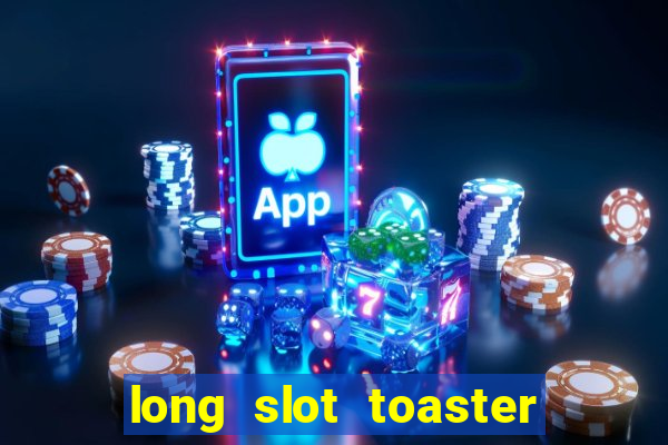 long slot toaster 2 slice