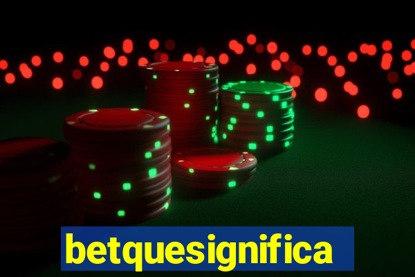 betquesignifica