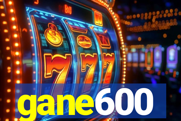 gane600