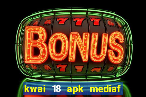 kwai 18 apk mediaf  re