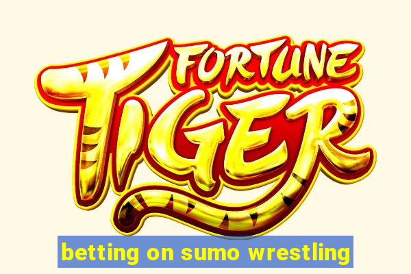 betting on sumo wrestling