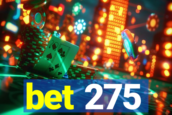 bet 275