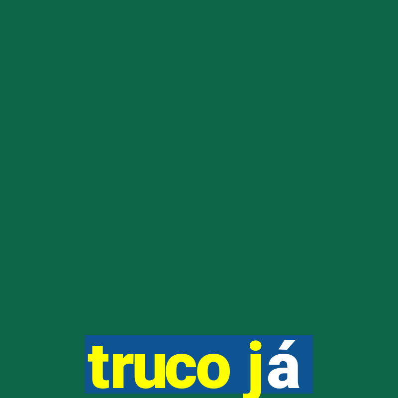 truco já