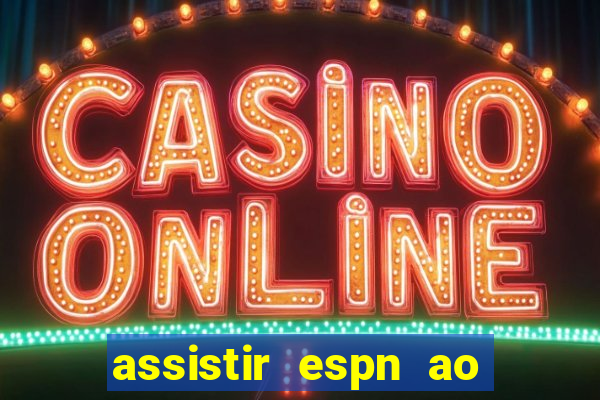 assistir espn ao vivo online gratis